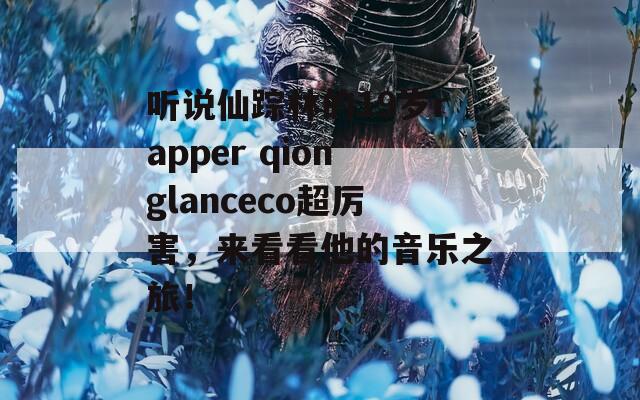 聽說仙蹤林的19歲rapper qionglanceco超厲害，來看看他的音樂之旅！
