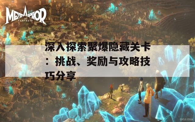 深入探索聚爆隱藏關(guān)卡：挑戰(zhàn)、獎勵與攻略技巧分享