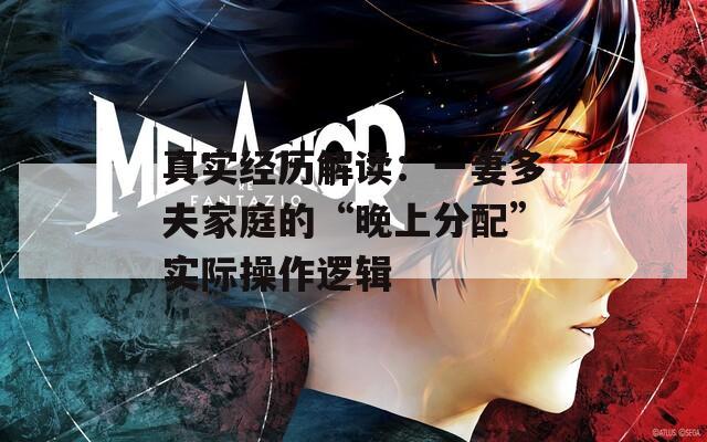 真實經(jīng)歷解讀：一妻多夫家庭的“晚上分配”實際操作邏輯