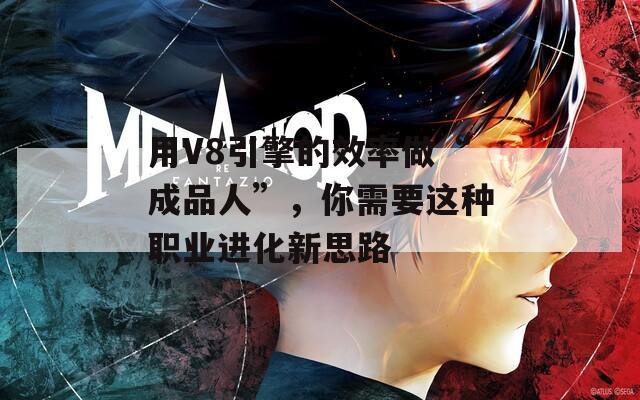 用V8引擎的效率做“成品人”，你需要這種職業(yè)進化新思路