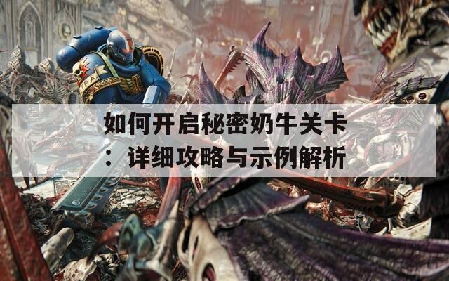 如何開啟秘密奶牛關(guān)卡：詳細(xì)攻略與示例解析