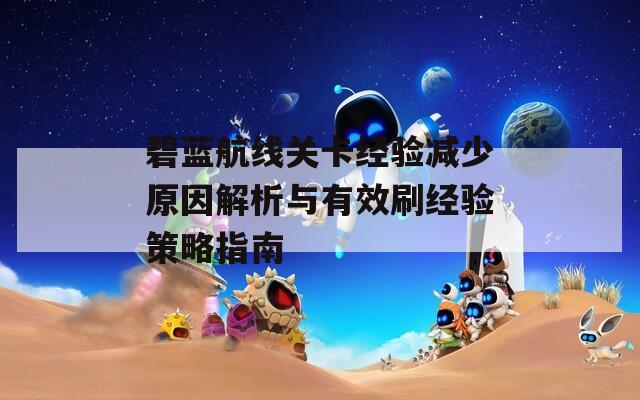 碧藍(lán)航線關(guān)卡經(jīng)驗減少原因解析與有效刷經(jīng)驗策略指南