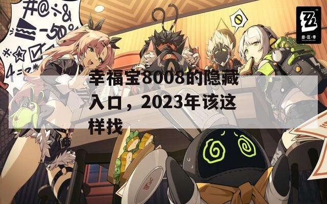 幸福寶8008的隱藏入口，2023年該這樣找