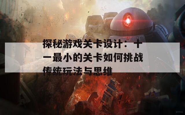 探秘游戲關卡設計：十一最小的關卡如何挑戰(zhàn)傳統(tǒng)玩法與思維