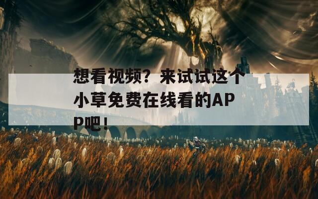 想看視頻？來試試這個(gè)小草免費(fèi)在線看的APP吧！
