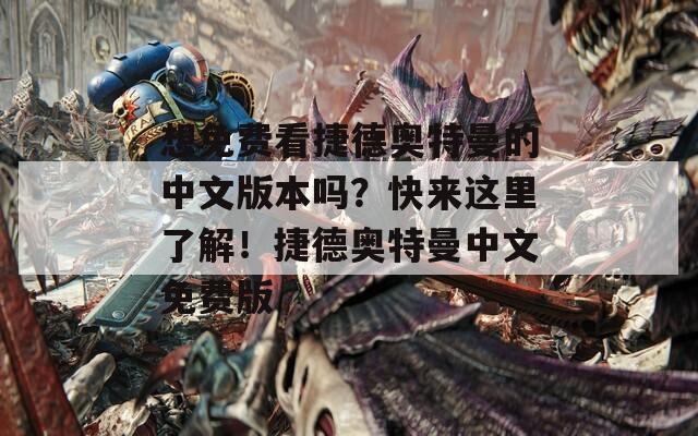 想免費看捷德奧特曼的中文版本嗎？快來這里了解！捷德奧特曼中文免費版