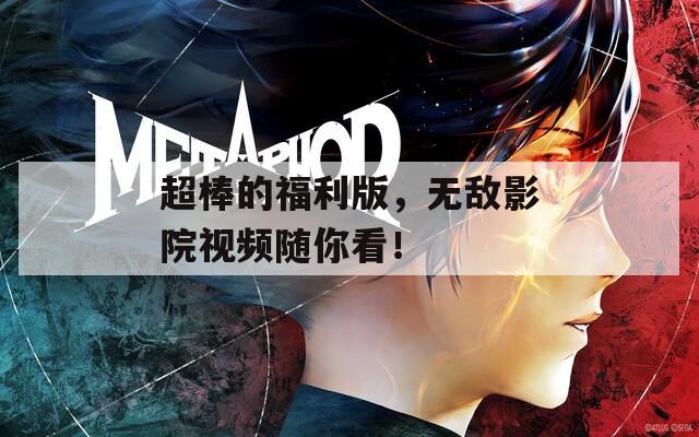 超棒的福利版，無(wú)敵影院視頻隨你看！