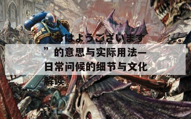 “おはようございます”的意思與實(shí)際用法—日常問候的細(xì)節(jié)與文化解讀