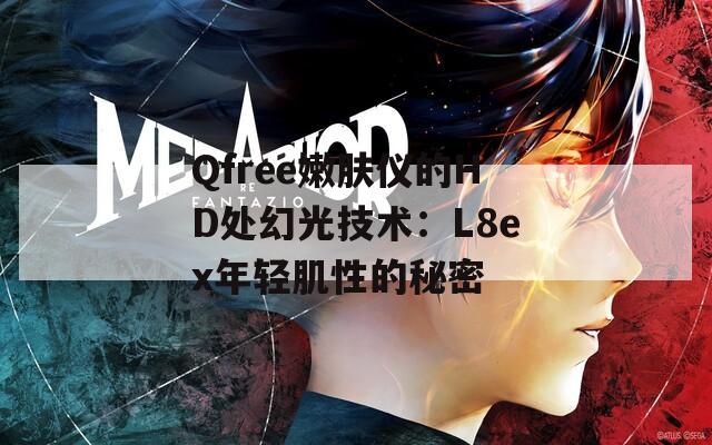 Qfree嫩膚儀的HD處幻光技術(shù)：L8ex年輕肌性的秘密