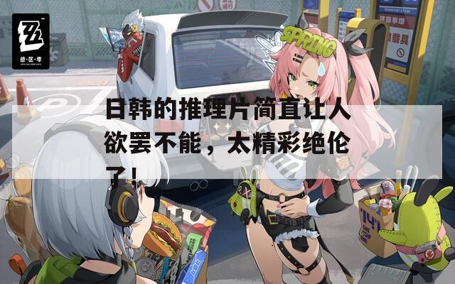 日韓的推理片簡(jiǎn)直讓人欲罷不能，太精彩絕倫了！