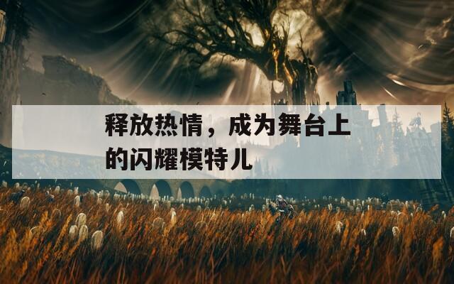 釋放熱情，成為舞臺上的閃耀模特兒