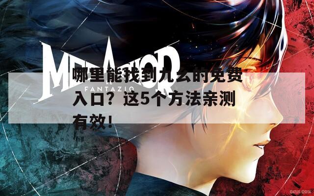 哪里能找到九幺的免費(fèi)入口？這5個方法親測有效！
