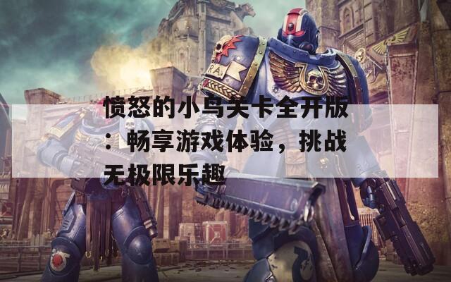憤怒的小鳥關(guān)卡全開版：暢享游戲體驗(yàn)，挑戰(zhàn)無極限樂趣