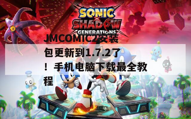 JMCOMIC2安裝包更新到1.7.2了！手機(jī)電腦下載最全教程