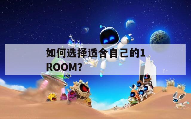 如何選擇適合自己的1ROOM？