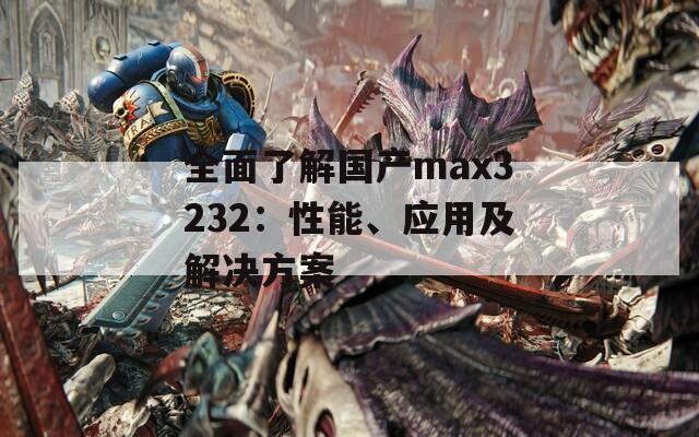 全面了解國產(chǎn)max3232：性能、應(yīng)用及解決方案