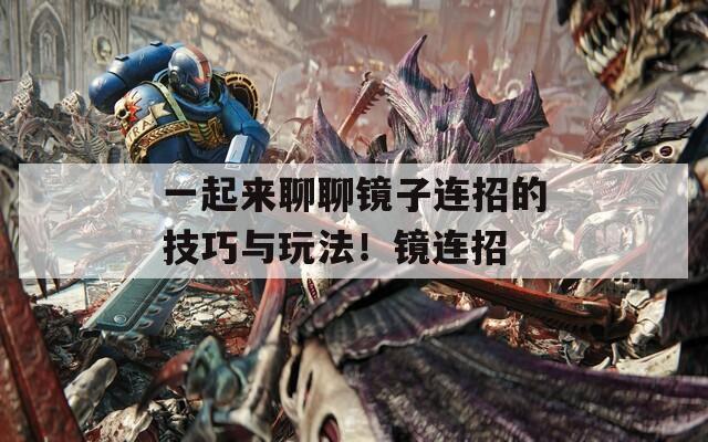 一起來聊聊鏡子連招的技巧與玩法！鏡連招