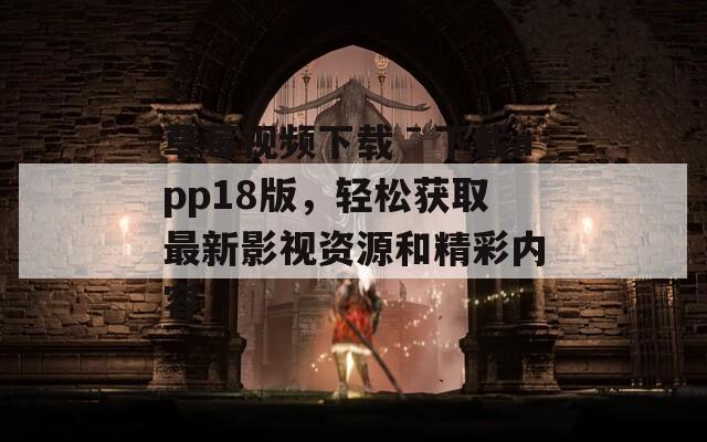 草莓視頻下載ˉ下載app18版，輕松獲取最新影視資源和精彩內(nèi)容