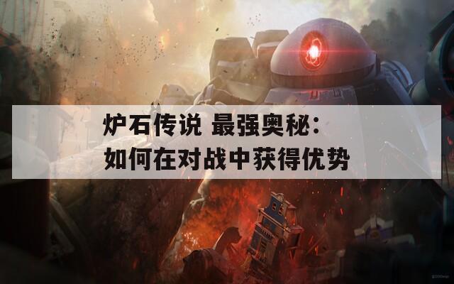 爐石傳說(shuō) 最強(qiáng)奧秘：如何在對(duì)戰(zhàn)中獲得優(yōu)勢(shì)