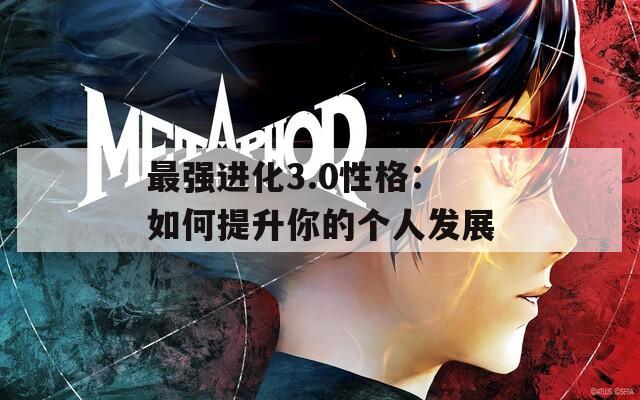 最強進(jìn)化3.0性格：如何提升你的個人發(fā)展