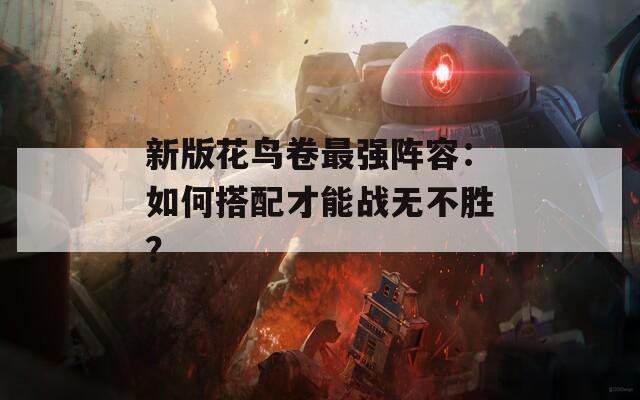 新版花鳥卷最強(qiáng)陣容：如何搭配才能戰(zhàn)無不勝？