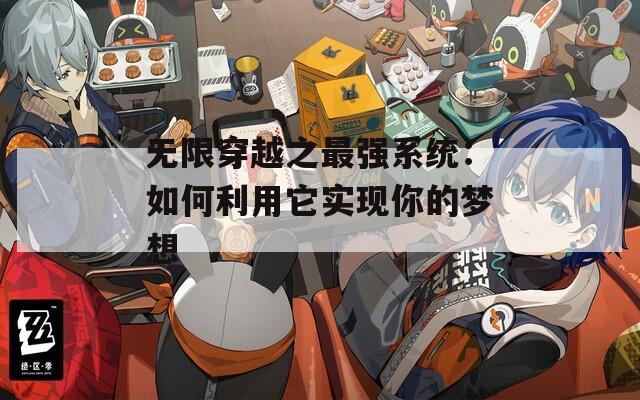 無限穿越之最強系統(tǒng)：如何利用它實現(xiàn)你的夢想