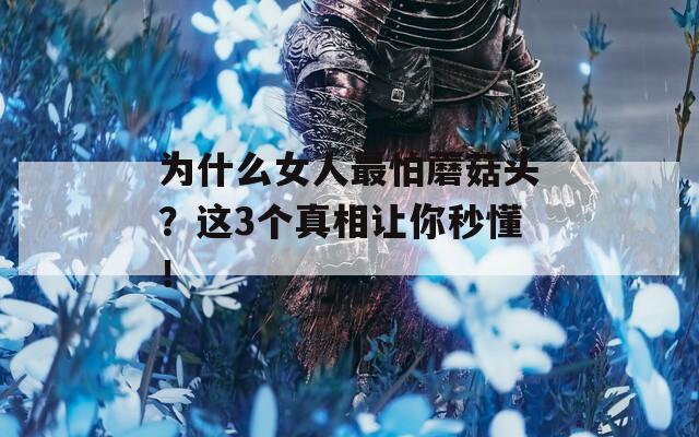 為什么女人最怕蘑菇頭？這3個(gè)真相讓你秒懂！