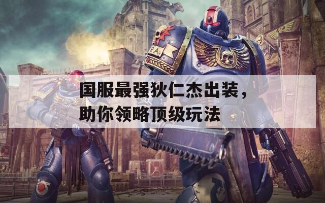 國(guó)服最強(qiáng)狄仁杰出裝，助你領(lǐng)略頂級(jí)玩法
