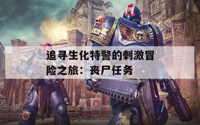 追尋生化特警的刺激冒險(xiǎn)之旅：喪尸任務(wù)