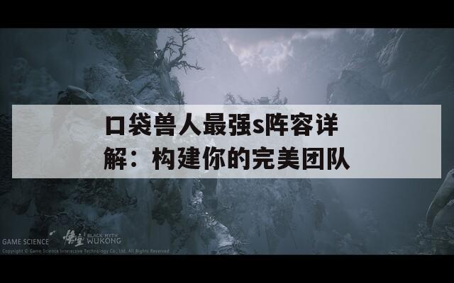 口袋獸人最強s陣容詳解：構(gòu)建你的完美團隊