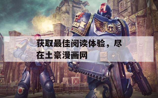 獲取最佳閱讀體驗(yàn)，盡在土豪漫畫(huà)網(wǎng)