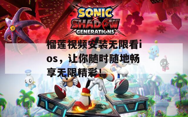 榴蓮視頻安裝無(wú)限看ios，讓你隨時(shí)隨地暢享無(wú)限精彩！