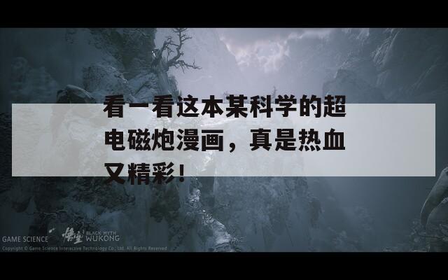 看一看這本某科學(xué)的超電磁炮漫畫，真是熱血又精彩！