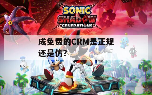 成免費的CRM是正規(guī)還是仿？
