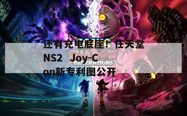 還有充電底座！任天堂NS2  Joy-Con新專利圖公開