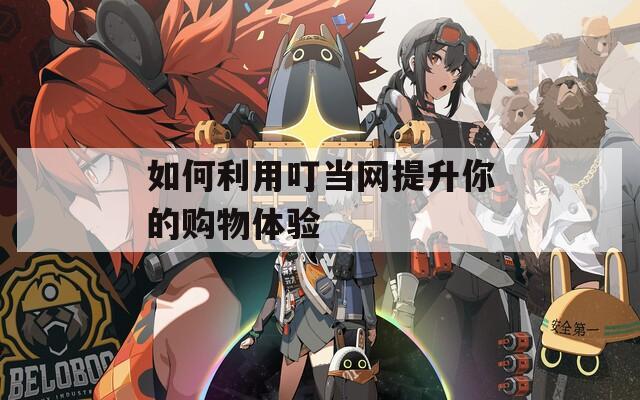 如何利用叮當(dāng)網(wǎng)提升你的購物體驗