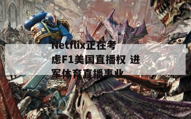 Netflix正在考慮F1美國直播權(quán) 進軍體育直播事業(yè)
