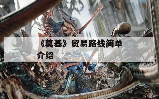 《奠基》貿(mào)易路線簡(jiǎn)單介紹
