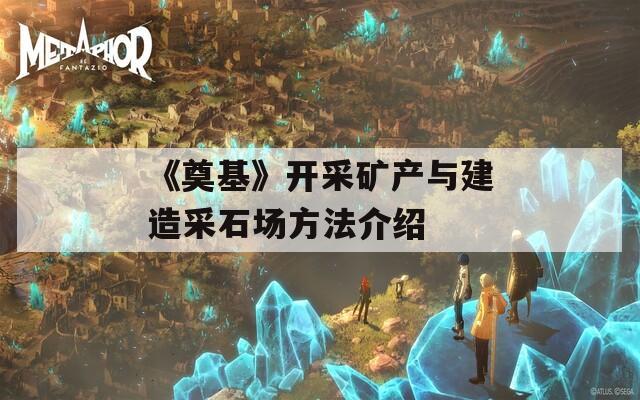 《奠基》開(kāi)采礦產(chǎn)與建造采石場(chǎng)方法介紹