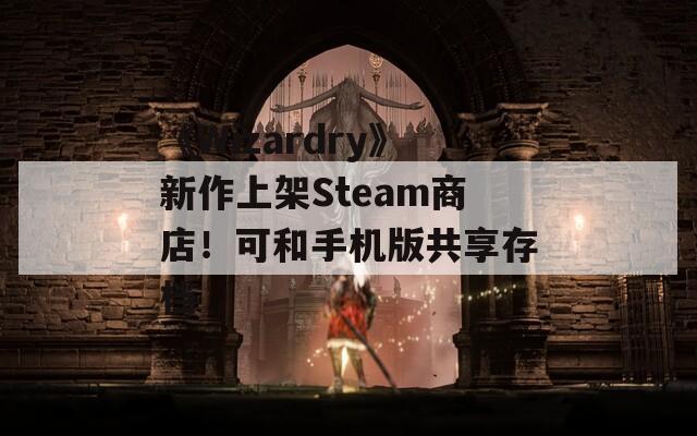 《Wizardry》新作上架Steam商店！可和手機(jī)版共享存檔