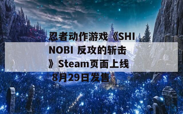 忍者動作游戲《SHINOBI 反攻的斬擊》Steam頁面上線 8月29日發(fā)售
