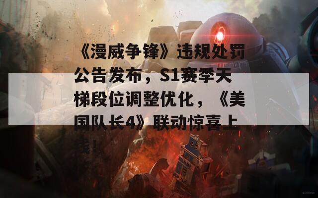 《漫威爭(zhēng)鋒》違規(guī)處罰公告發(fā)布，S1賽季天梯段位調(diào)整優(yōu)化，《美國(guó)隊(duì)長(zhǎng)4》聯(lián)動(dòng)驚喜上線！
