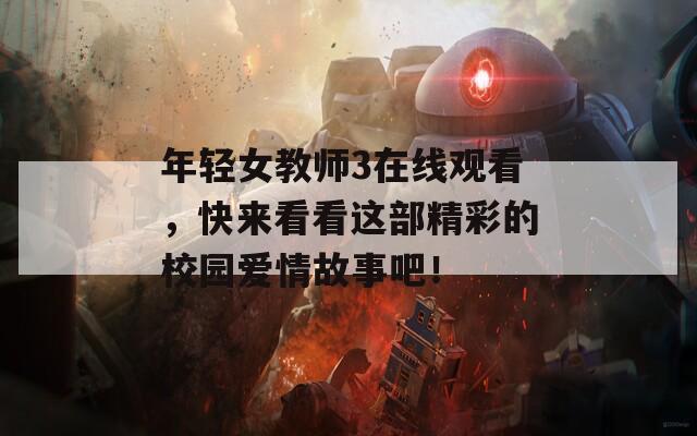 年輕女教師3在線觀看，快來看看這部精彩的校園愛情故事吧！