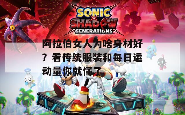 阿拉伯女人為啥身材好？看傳統(tǒng)服裝和每日運動量你就懂了