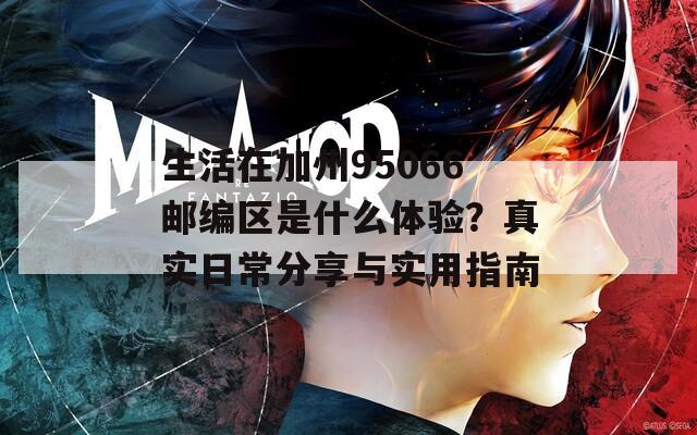 生活在加州95066郵編區(qū)是什么體驗？真實日常分享與實用指南