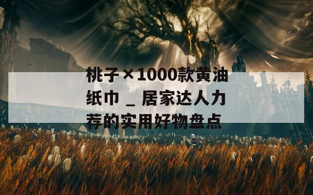 桃子×1000款黃油紙巾 _ 居家達人力薦的實用好物盤點