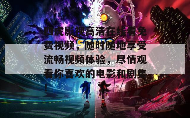 四虎影視高清在線看免費(fèi)視頻，隨時(shí)隨地享受流暢視頻體驗(yàn)，盡情觀看你喜歡的電影和劇集！