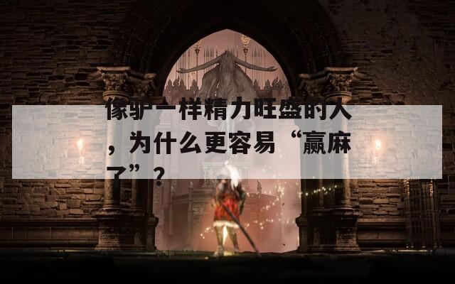 像驢一樣精力旺盛的人，為什么更容易“贏麻了”？
