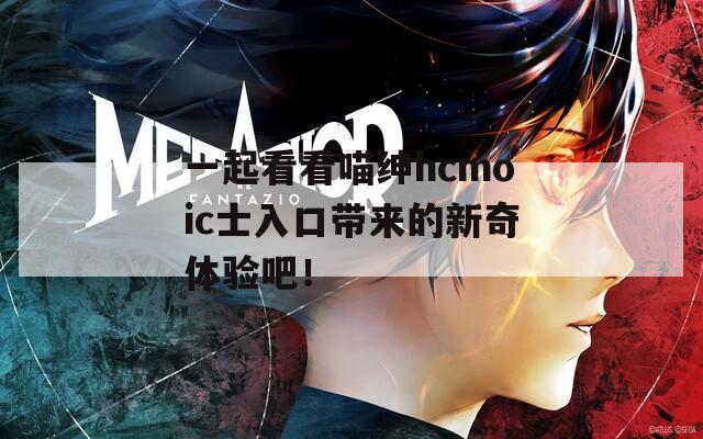 一起看看喵紳hcmoic士入口帶來的新奇體驗吧！
