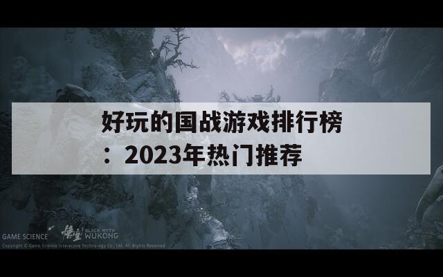 好玩的國(guó)戰(zhàn)游戲排行榜：2023年熱門推薦